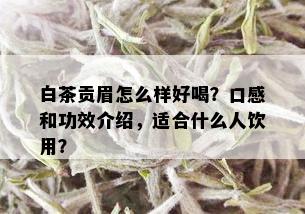 白茶贡眉怎么样好喝？口感和功效介绍，适合什么人饮用？