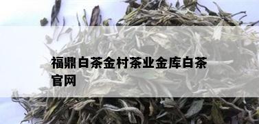 福鼎白茶金村茶业金库白茶官网