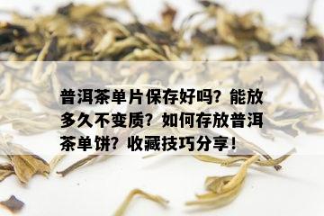 普洱茶单片保存好吗？能放多久不变质？如何存放普洱茶单饼？收藏技巧分享！