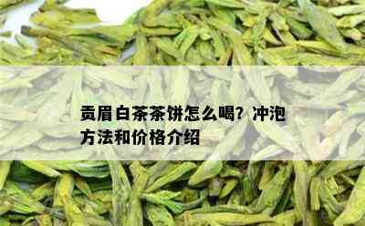 贡眉白茶茶饼怎么喝？冲泡方法和价格介绍