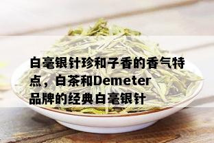 白毫银针珍和子香的香气特点，白茶和Demeter品牌的经典白毫银针