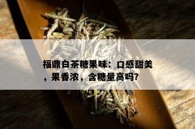 福鼎白茶糖果味：口感甜美，果香浓，含糖量高吗？