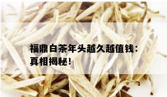 福鼎白茶年头越久越值钱：真相揭秘！