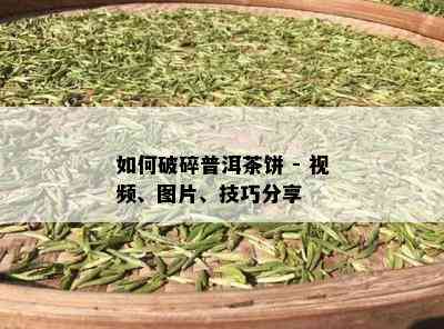 如何破碎普洱茶饼 - 视频、图片、技巧分享