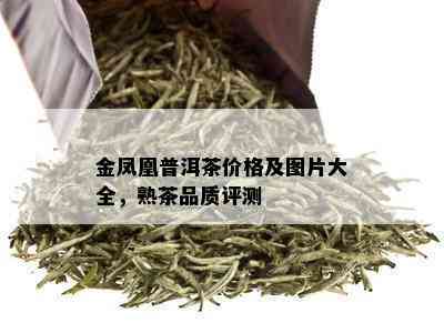 金凤凰普洱茶价格及图片大全，熟茶品质评测