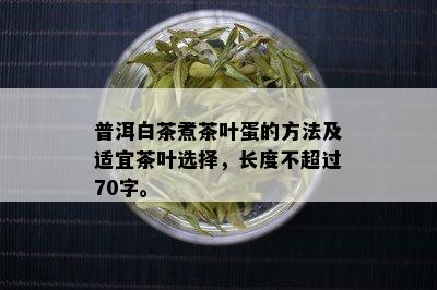 普洱白茶煮茶叶蛋的方法及适宜茶叶选择，长度不超过70字。