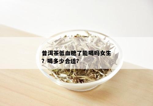 普洱茶低血糖了能喝吗女生？喝多少合适？