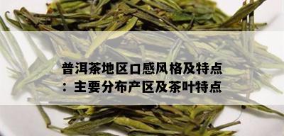 普洱茶地区口感风格及特点：主要分布产区及茶叶特点