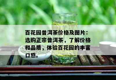 百花园普洱茶价格及图片：选购正宗普洱茶，了解价格和品质，体验百花园的丰富口感。