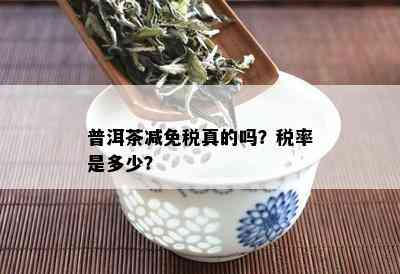 普洱茶减免税真的吗？税率是多少？