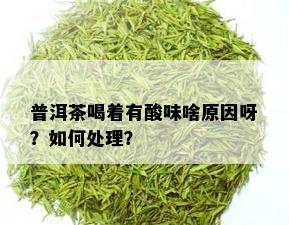 普洱茶喝着有酸味啥原因呀？如何处理？