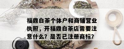 福鼎白茶个体户和商铺营业执照，开福鼎白茶店需要注意什么？是否已注册商标？