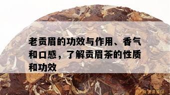 老贡眉的功效与作用、香气和口感，了解贡眉茶的性质和功效