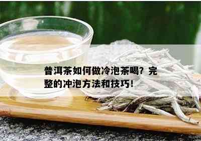 普洱茶如何做冷泡茶喝？完整的冲泡方法和技巧！