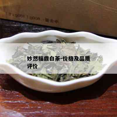 妙然福鼎白茶-价格及品质评价