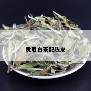 贡眉白茶配陈皮