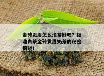 金砖贡眉怎么泡茶好喝？福鼎白茶金砖贡眉奶茶的秘密揭晓！