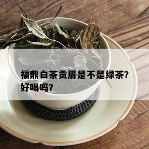 福鼎白茶贡眉是不是绿茶？好喝吗？