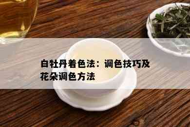 白牡丹着色法：调色技巧及花朵调色方法