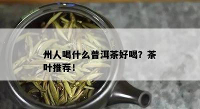 州人喝什么普洱茶好喝？茶叶推荐！