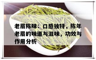 老眉陈味：口感独特，陈年老眉的味道与滋味，功效与作用分析