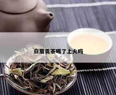 白眉贡茶喝了上火吗