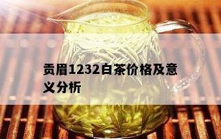 贡眉1232白茶价格及意义分析