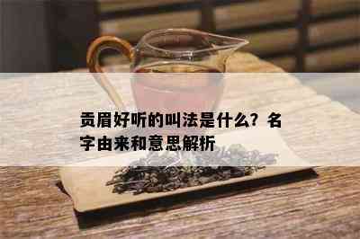 贡眉好听的叫法是什么？名字由来和意思解析