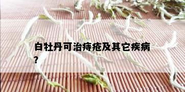 白牡丹可治痔疮及其它疾病？