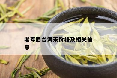 老寿眉普洱茶价格及相关信息