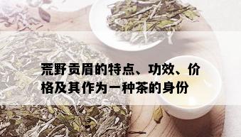 荒野贡眉的特点、功效、价格及其作为一种茶的身份