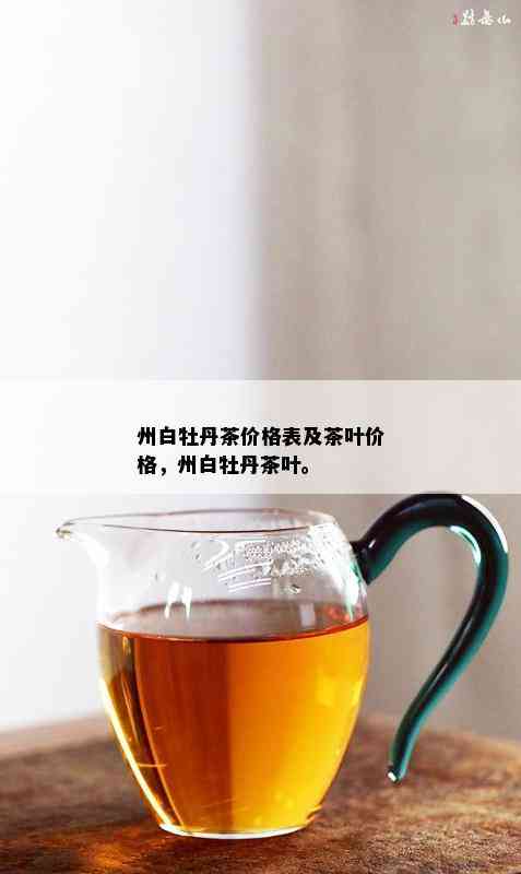 州白牡丹茶价格表及茶叶价格，州白牡丹茶叶。