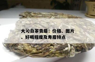 大沁白茶贡眉：价格、图片、好喝程度及寿眉特点