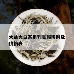 大益大白茶系列真假辨别及价格表