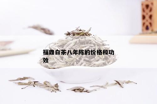 福鼎白茶八年陈的价格和功效