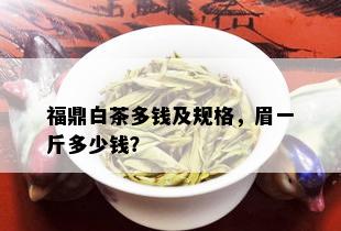 福鼎白茶多钱及规格，眉一斤多少钱？