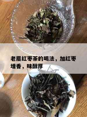 老眉红枣茶的喝法，加红枣增香，味醇厚