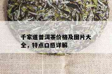 千家道普洱茶价格及图片大全，特点口感详解