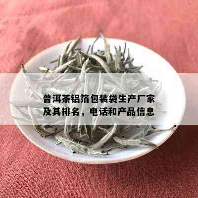 普洱茶铝箔包装袋生产厂家及其排名，电话和产品信息