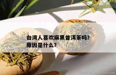 台湾人喜欢麻黑普洱茶吗？原因是什么？