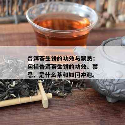 普洱茶生饼的功效与禁忌：包括普洱茶生饼的功效、禁忌、是什么茶和如何冲泡。