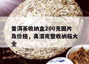 普洱茶收纳盒200克图片及价格，高清完整收纳箱大全