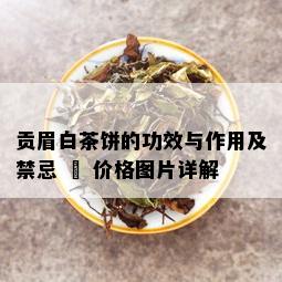 贡眉白茶饼的功效与作用及禁忌 – 价格图片详解