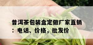 普洱茶包装盒定做厂家直销：电话、价格，批发价