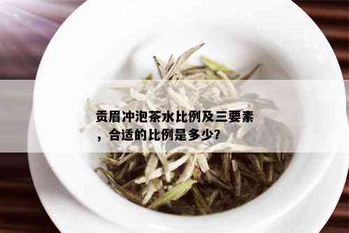 贡眉冲泡茶水比例及三要素，合适的比例是多少？