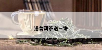 送普洱茶送一饼