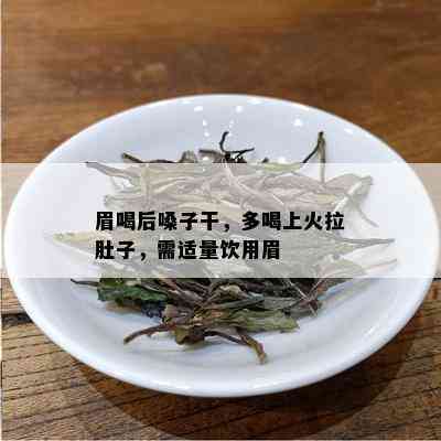 眉喝后嗓子干，多喝上火拉肚子，需适量饮用眉