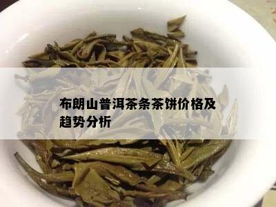 布朗山普洱茶条茶饼价格及趋势分析