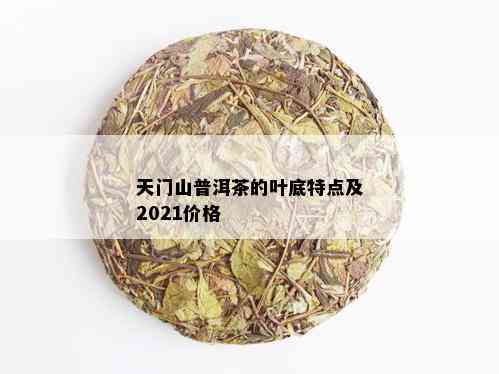 天门山普洱茶的叶底特点及2021价格