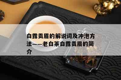 白露贡眉的解说词及冲泡方法——老白茶白露贡眉的简介